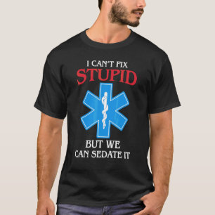 I Can't Fix Stupid But Can Sedate It  Ems Emt Para T-Shirt