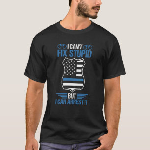 I Can't Fix Stupid But I Can Arrest It Police Offi T-Shirt