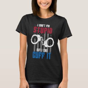 I can't fix stupid but I can cuff it correctional T-Shirt