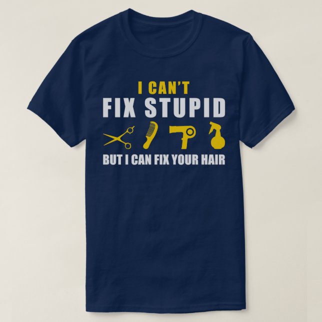 I Cant Fix Stupid But I Can Cut Fix Your Hair Hair T-Shirt (Design Front)