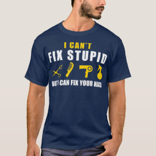I Cant Fix Stupid But I Can Cut Fix Your Hair Hair T-Shirt
