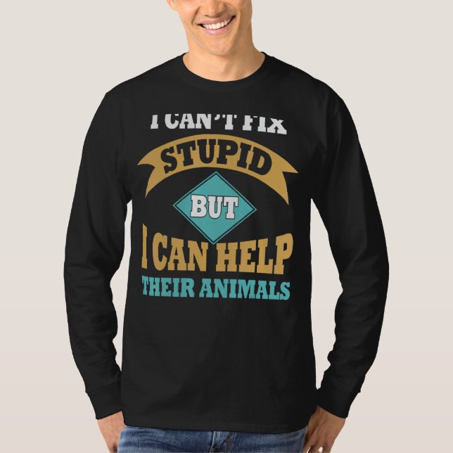 I Can't Fix Stupid But I Can Help Their Animals T-Shirt (Front)
