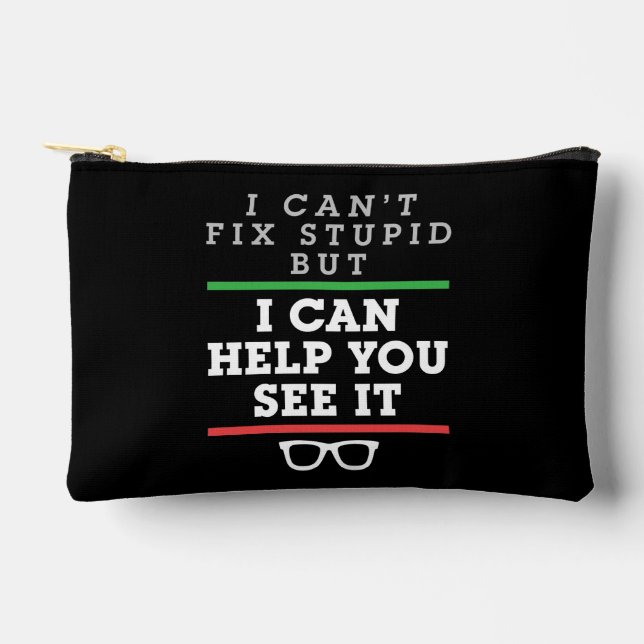 I Can't Fix Stupid But I Can Help You See It Accessory Pouch (Front)