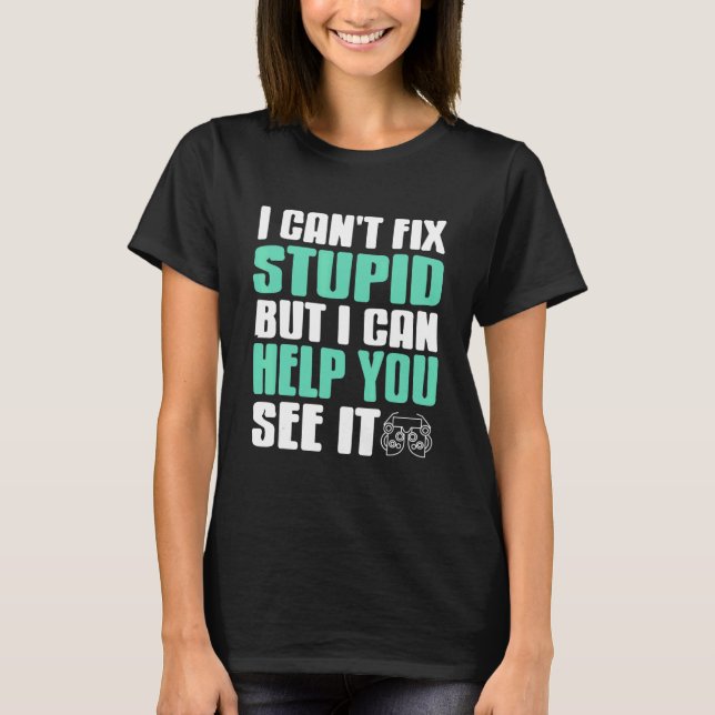 I Can't Fix Stupid But I Can Help You See It Funny T-Shirt (Front)