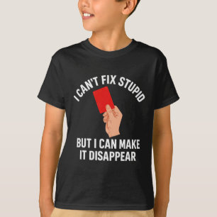 I Can't Fix Stupid But I Can Make It Disappear Foo T-Shirt