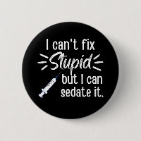 I Can't Fix Stupid But I Can Sedate It