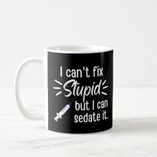 I Can't Fix Stupid But I Can Sedate It Coffee Mug