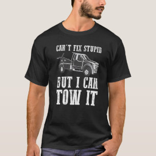 I can't fix stupid but I can tow it 4 T-Shirt