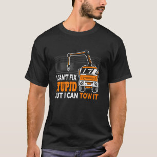 I Can't Fix Stupid But I Can Tow It For Tow Truck T-Shirt