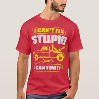 I Can't Fix Stupid But I Can Tow It - Tow Truck Dr T-Shirt