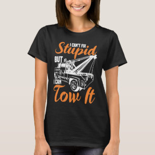 I can't fix stupid but I can tow it tow truck driv T-Shirt