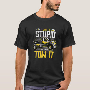 I can't fix stupid but I can tow it Tow Truck Phr T-Shirt