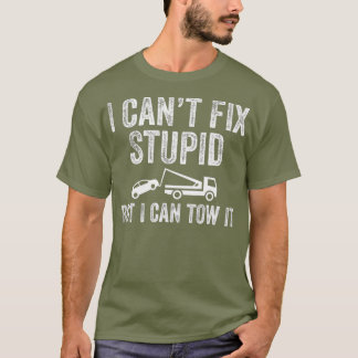 I Cant Fix Stupid But I Can Tow It  Tow Truck T-Shirt