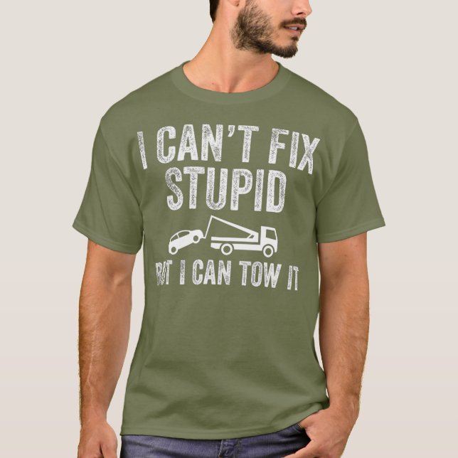 I Cant Fix Stupid But I Can Tow It  Tow Truck T-Shirt (Front)