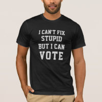 I can't fix STUPID but I can VOTE Fall t shirt