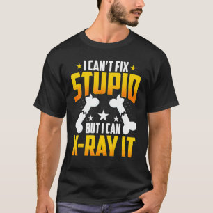 I Can't Fix Stupid But I Can X Ray It Radiology Ra T-Shirt