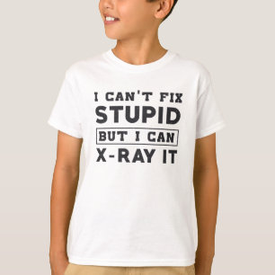 I Can't Fix Stupid But I Can X-Ray It Radiology T-Shirt