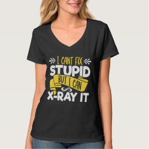 I Cant Fix Stupid But I Can X Ray It Radiology T-Shirt