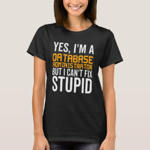 I Can't Fix Stupid - Funny Database Administrator_ T-Shirt