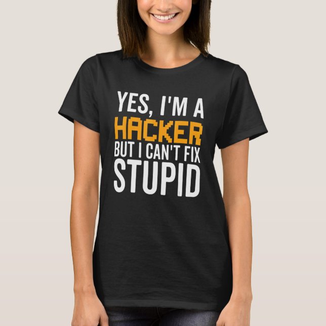 I Can't Fix Stupid - Funny Hacker_1 T-Shirt (Front)