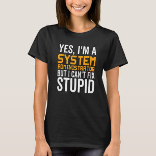 I Can't Fix Stupid - Funny System Administrator Pr T-Shirt