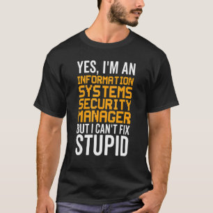 I Can't Fix Stupid - Information Systems Security T-Shirt