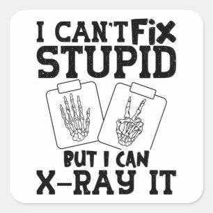 I Can't Fix Stupid Radiology Tech Technologist Square Sticker