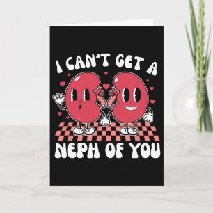 I Can't Get A Neph Of You Valentine Kidney Dialysi Card