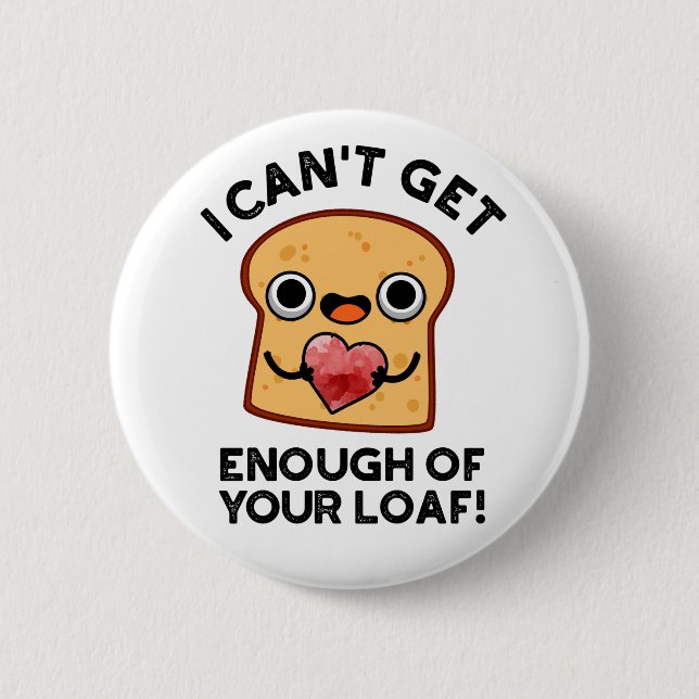 I Can't Get Enough Of Your Loaf Funny Bread Pun 6 Cm Round Badge (Front)
