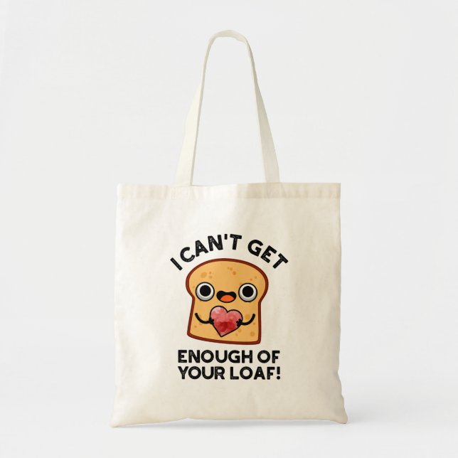 I Can't Get Enough Of Your Loaf Funny Bread Pun Tote Bag (Front)