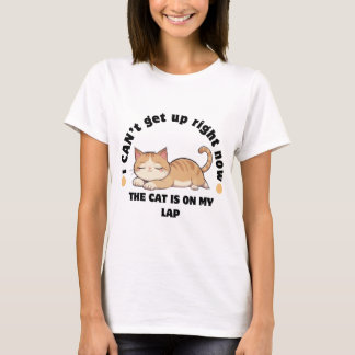 I Can't Get Up Right Now The Cat Is On My Lap  T-Shirt