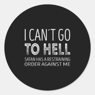I Cant Go To Hell. Satan Has A Restraining Order A Classic Round Sticker