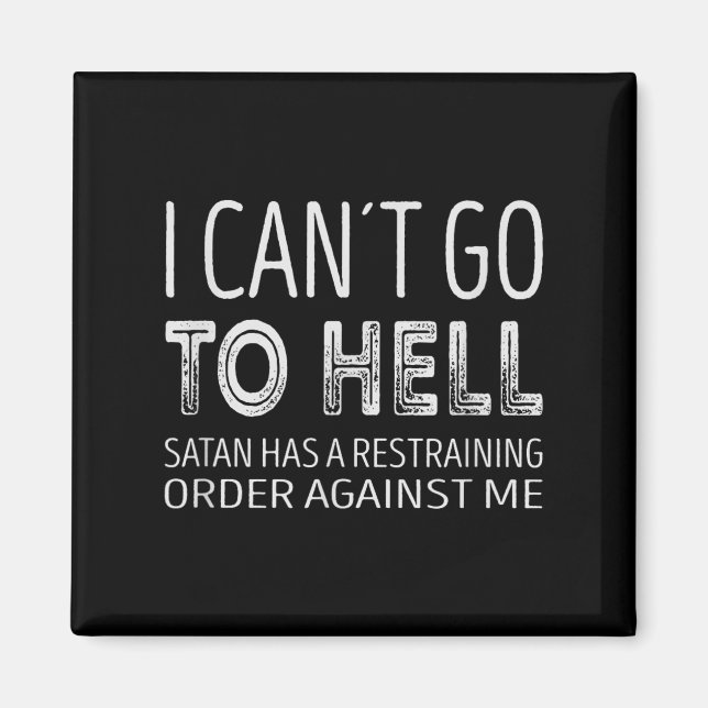 I Cant Go To Hell. Satan Has A Restraining Order A Magnet (Front)