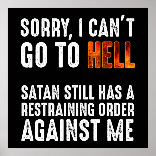 I Can't Go To Hell Satan Has A Restraining Order Poster (Front)