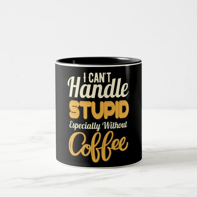I Can't Handle Stupid Especially Without Coffee Two-Tone Coffee Mug (Center)