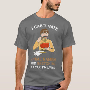 I can't hate anime Ramen sketching Anime merch  T-Shirt