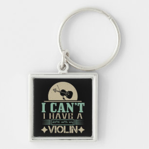 I Can't Have A Date With My Violin Key Ring