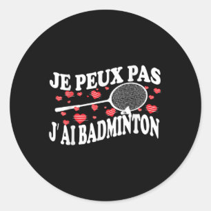 I Cant Have Badminton Bad Badminton Player Humour  Classic Round Sticker