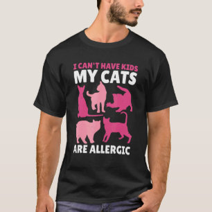 I Can't Have Kids My Cats Are Allergic With A Cat T-Shirt