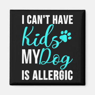 I Can't Have Kids My Dog Is Allergic - Funny Dog O Magnet