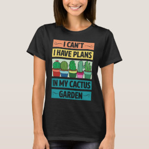 I Can't Have Plans In My Cactus Garden  Cute Plant T-Shirt