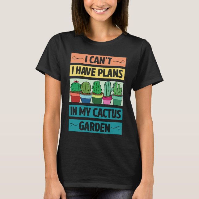 I Can't Have Plans In My Cactus Garden  Cute Plant T-Shirt (Front)