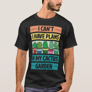 I Can't Have Plans In My Cactus Garden  Cute Plant T-Shirt