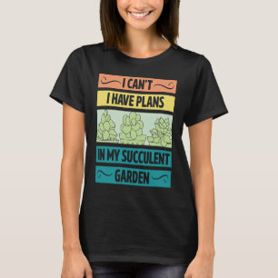 I Can't Have Plans In My Succulent Garden Cute Pl T-Shirt