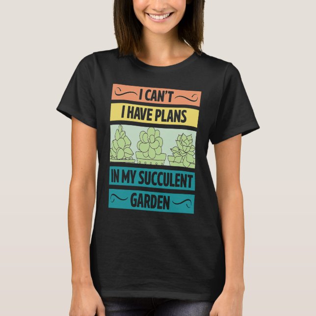 I Can't Have Plans In My Succulent Garden Cute  Pl T-Shirt (Front)