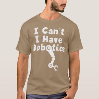 I cant have robotics  T-Shirt