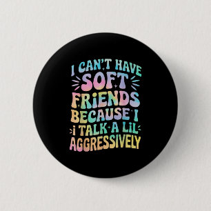 I Can't Have Soft Friends Because I Talk A Lil Agg 6 Cm Round Badge