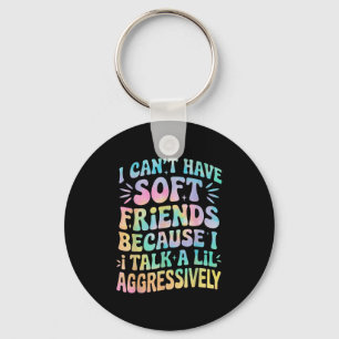 I Can't Have Soft Friends Because I Talk A Lil Agg Key Ring