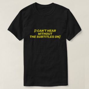 I CAN'T HEAR WITHOUT THE SUBTITLES ON T-Shirt