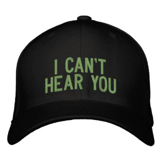 I cant hear you embroidered hat